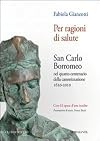 Per ragioni di salute: San Carlo Borromeo nel quarto centenario della canonizzazione, 1610-2010: con 62 opere d'arte inedite