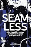 Seamless. Arte, visualità e cultura elettronica in epoca post-pandemica