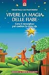 Vivere la magia delle fiabe. Come il meraviglioso può cambiare la nostra vita