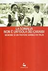 La Somalia non Γ¨ un'isola dei Caraibi. Memorie di un pastore somalo in Italia