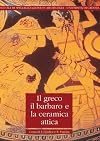 Il greco, il barbaro e la ceramica attica : immaginario del diverso, processi di scambio e autorappresentazione degli indigeni : atti del convegno internazionale di studi, 14-19 maggio 2001, Catania, Caltanissetta, Gela, Camarina, Vittoria, Siracusa