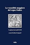 La vassallità maggiore del Regno Italico Icapitanei nei secoli undicesimo dodicesimo