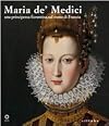 Maria de' Medici. Una principessa fiorentina sul trono di Francia. Catalogo della mostra (Firenze, 19 marzo-4 settembre 2005)