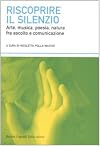 Riscoprire il silenzio. Arte, musica, poesia, natura fra ascolto e comunicazione