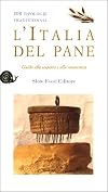 L'Italia del pane. 208 tipologie tradizionali. Guida alla scoperta e alla conoscenza