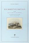 Sua maestà il baccalà. Storia del «Pesce in salato che ci vien d'oltremari»