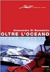 Oltre l'oceano: le straordinarie traversate che due navigatori, padre e figlio, Federico e Alessandro Di Benedetto hanno compiuto ...