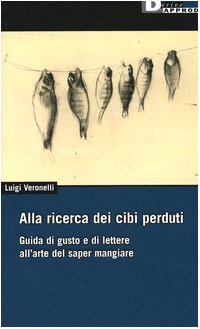 Copertina di Alla ricerca dei cibi perduti. Guida di gusto e di lettere all’arte del saper mangiare