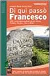 Di qui passò Francesco: 350 chilometri a piedi tra La Verna, Gubbio, Assisi... fino a Rieti: tutti i sentieri, gli ostelli dove dormire, le foreste, gli eremi e i luoghi piu significativi della tradizione