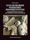 Cluny and the Origins of Burgundian Romanesque Sculpture: The Architecture, Sculpture and Narrative of the Avenas Master (Bibliotheca Archaeologica)