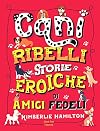 Cani ribelli. Storie eroiche di amici fedeli