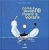 Come il piccolo re imparò a volare. Ediz. a colori