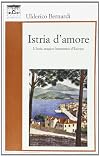 Istria d'amore: l'Istria, magico frammento d'Europa