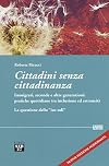 Cittadini senza cittadinanza. Immigrati, seconde e altre generazioni: pratiche quotidiane tra inclusione ed estraneità. La questione dello «ius soli»