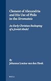Clement of Alexandria and his use of Philo in the Stromateis : an early Christian reshaping of a Jewish model