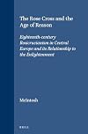 The Rose Cross and the Age of Reason: Eighteenth-Century Rosicrucianism in Central Europe and Its Relationship to the Enlightenment