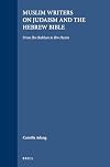 Islamic Philosophy, Theology and Science. Texts and Studies, Muslim Writers on Judaism and the Hebrew Bible: From Ibn Rabban to Ibn Hazm (Supplements to Vigiliae Christianae)