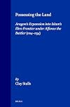 Possessing the land : Aragon's expansion into Islam's Ebro frontier under Alfonso the Battler, 1104-1134