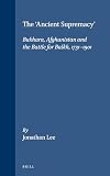 The "Ancient Supremacy": Bukhara, Afghanistan and the Battle for Balkh, 1731-1901 (Islamic History and Civilization , No 15)