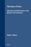 The Hope of Glory: Education and Exhortation in the Epistle to the Colossians (Supplements to Novum Testamentum)