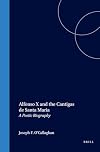 Alfonso X and the Cantigas de Santa Maria : a poetic biography