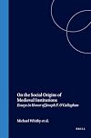 On the Social Origins of Medieval Institutions: Essays in Honor of Joseph F. O'Callaghan