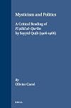 Mysticism and Politics: A Critical Reading of Fi Zilal Al- Qur'an by Sayyid Qutb, 1906-1966