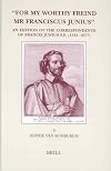 "For my worthy freind Mr. Franciscus Junius" : an edition of the correspondence of Francis Junius F.F. (1591-1677)