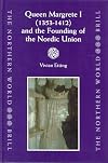 Queen Margrethe I, 1353-1412, and the Founding of the Nordic Union (Northern World, V. 9)