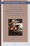 Die Kirchen- Und Die Antireformatorische Religionspolitik Kaiser Karls V. in Den Siebzehn Provinzen Der Niederlande 1515-1555 (Brill's Series in Church History)