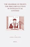 The Grammar of Profit: The Price Revolution in Intellectual Context (Brill's Studies in Intellectual History) (Brill's Studies in Itellectual History)
