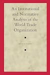 An institutional and normative analysis of the World Trade Organization
