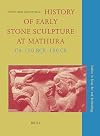History of Early Stone Sculpture at Mathura, CA. 150 BCE-100 CE (Studies in Asian Art and Archaeology)