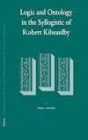 Logic and Ontology in the Syllogistic of Robert Kilwardby (Studien Und Texte Zur Geistesgeschichte Des Mittelalters)