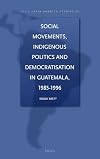 Social Movements, Indigenous Politics and Democratisation in Guatemala, 1985 -1996 (Cedla Latin America Studies)