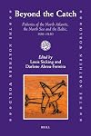 Beyond the Catch: Fisheries of the North Atlantic, the North Sea and the Baltic, 900-1850 (The Northern World)