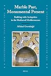 Marble Past, Monumental Present : Building with Antiquities in the Mediaeval Mediterranean