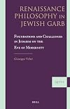 Renaissance Philosophy in Jewish Garb: Foundations and Challenges in Judaism on the Eve of Modernity (Supplements to the Journal of Jewish Thought and Philosophy)