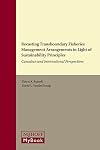 Recasting transboundary fisheries management arrangements in light of sustainability principles Canadian and international perspectives
