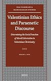 Valentinian Ethics and Paraenetic Discourse: Determining the Social Function of Moral Exhortation in Valentinian Christianity (Nag Hammadi and Manichaean Studies)