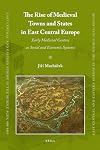 The Rise of Medieval Towns and States in East Central Europe (East Central and Eastern Europe in the Middle Ages 450-1450)
