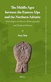 The Middle Ages between the Eastern Alps and the Northern Adriatic : Select Papers on Slovene Historiography and Medieval History