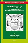 The Hallowing of Logic: The Trinitarian Method of Richard Baxter's Methodus Theologiae (Brill's Series in Church History)