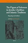 The Figure of Solomon in Jewish, Christian and Islamic Tradition: King, Sage and Architect (Themes in Biblical Narrative)