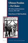Ultimate Freedom No Choice: The Culture of Authoritarianism in Latvia, 19341940 (Central and Eastern Europe)