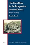 The Racial Idea in the Independent State of Croatia: Origins and Theory (Central and Eastern Europe: Regional Perspectives in Global Context)
