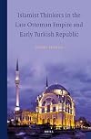 Islamist Thinkers in the Late Ottoman Empire and Early Turkish Republic