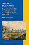 Exploring Transylvania : geographies of knowledge and entangled histories in a multiethnic province, 1790-1918
