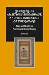 Qazaqlรฏq, or ambitious brigandage, and the formation of the Qazaqs : state and identity in post-Mongol central Eurasia