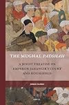The Mughal "Padshah": A Jesuit Treatise on Emperor Jahangir S Court and Household (Rulers & Elites)